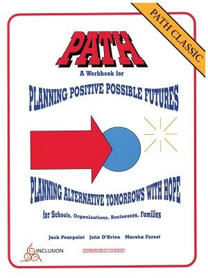 PATH Classic: A Workbook for Planning Positive Possible Futures by Pearpoint, Jack C.