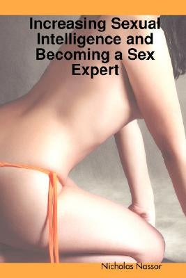 Increasing Sexual Intelligence and Becoming a Sex Expert by Nassor, Nicholas