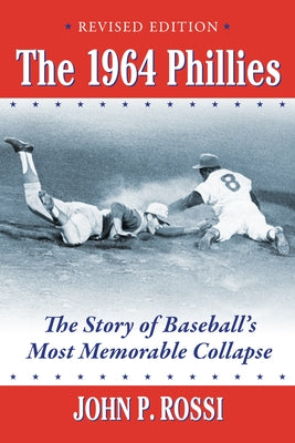 The 1964 Phillies: The Story of Baseball's Most Memorable Collapse, Revised Edition by Rossi, John P.