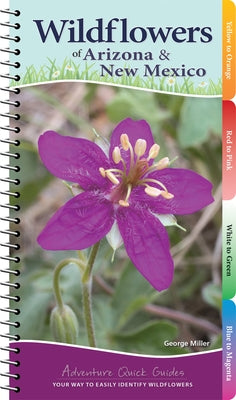 Wildflowers of Arizona & New Mexico: Your Way to Easily Identify Wildflowers by Miller, George Oxford