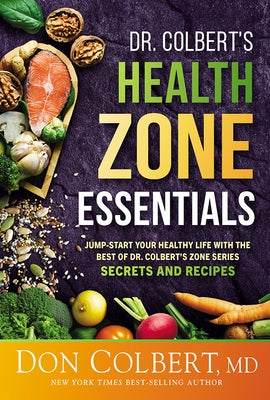 Dr. Colbert's Health Zone Essentials: Jump-Start Your Healthy Life with the Best of Dr. Colbert's Zone Series Secrets and Recipes by Colbert, Don