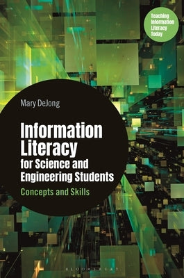 Information Literacy for Science and Engineering Students: Concepts and Skills by Dejong, Mary