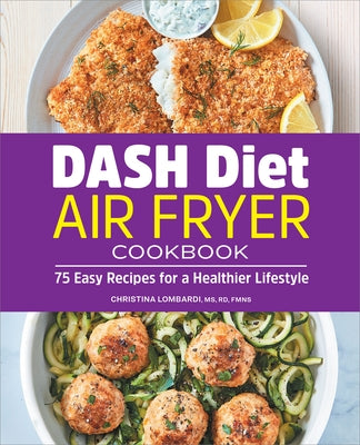 Dash Diet Air Fryer Cookbook: 75 Easy Recipes for a Healthier Lifestyle by Lombardi, Christina