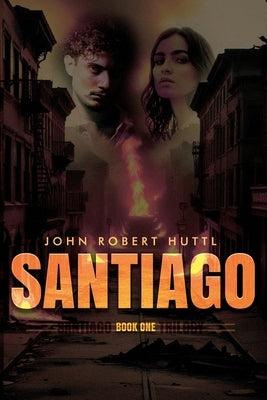 Santiago: Santiago Trilogy: Book One by Huttl, John Robert