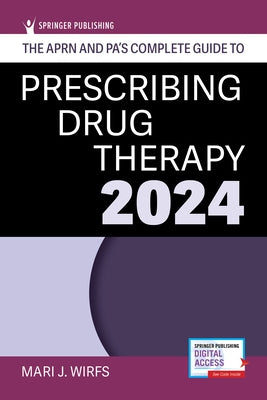 The Aprn and Pa's Complete Guide to Prescribing Drug Therapy 2024 by Wirfs, Mari J.