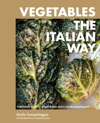 Vegetables the Italian Way: Turning Simple and Fresh Into Extraordinary by Scarpaleggia, Giulia