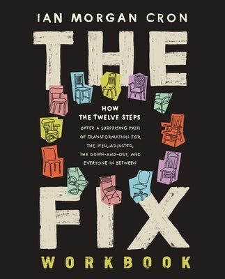 The Fix Workbook: How the Twelve Steps Offer a Surprising Path of Transformation for the Well-Adjusted, the Down-And-Out, and Everyone in Between by Cron, Ian Morgan