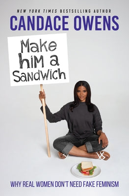 Make Him a Sandwich: Why Real Women Don't Need Fake Feminism by Owens, Candace