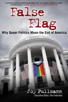 False Flag: Why Queer Politics Mean the End of America by Pullmann, Joy