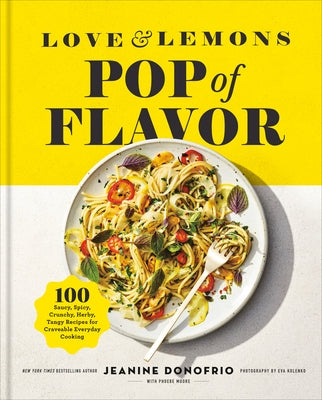 Love and Lemons Pop of Flavor: 100 Saucy, Spicy, Crunchy, Herby, Tangy Recipes for Craveable Everyday Cooking by Donofrio, Jeanine