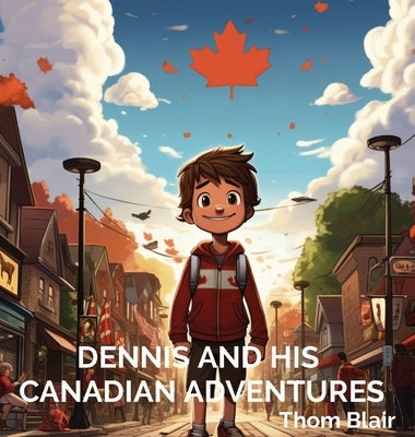 Dennis and His Canadian Adventures by Blair, Thom