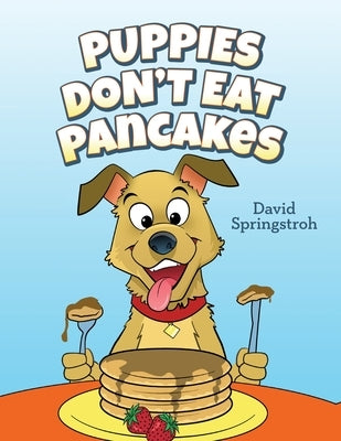 Puppies Don't Eat Pancakes by Springstroh, David