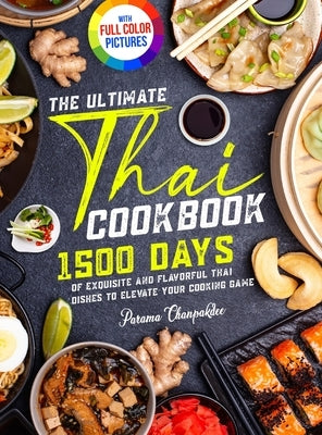 The Ultimate Thai Cookbook: 1500 Days of Exquisite and Flavorful Thai Dishes to Elevate Your Cooking Game&#65372;Full Color Edition by Chanpakdee, Parama