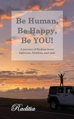 Be Human, Be Happy, Be You!: A journey of finding inner lightness, freedom, and ease by Lasry, Raditia