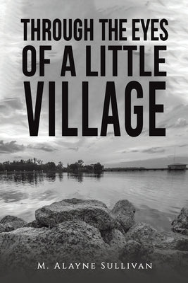 Through the Eyes of a Little Village by Sullivan, M. Alayne