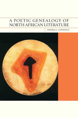 A Poetic Genealogy of North African Literature by Connolly, Thomas C.