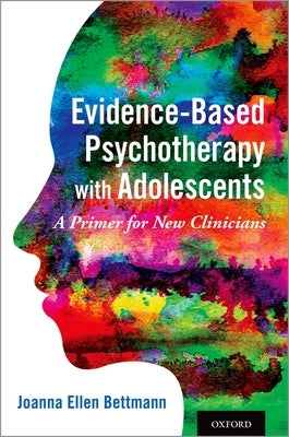 Evidence-Based Psychotherapy with Adolescents: A Primer for New Clinicians by Bettmann, Joanna Ellen