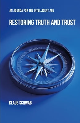 Restoring Truth and Trust: An Agenda for the Intelligent Age by Schwab, Klaus