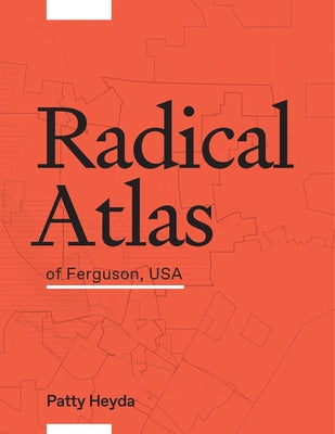 Radical Atlas of Ferguson, USA by Heyda, Patty