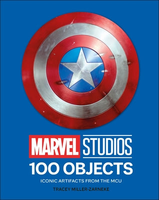Marvel Studios 100 Objects: Iconic Artifacts from the McU by Miller-Zarneke, Tracey
