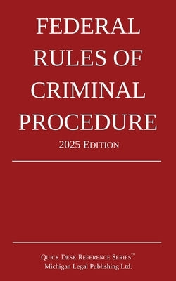 Federal Rules of Criminal Procedure; 2025 Edition by Michigan Legal Publishing Ltd