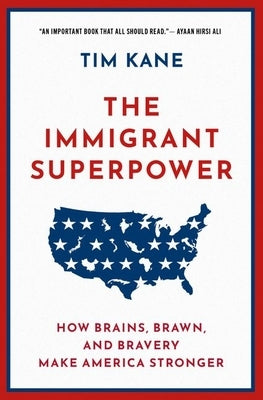 The Immigrant Superpower: How Brains, Brawn, and Bravery Make America Stronger by Kane, Tim