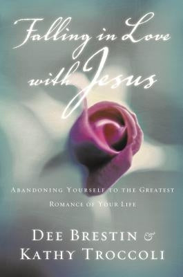 Falling in Love with Jesus: Abandoning Yourself to the Greatest Romance of Your Life by Brestin, Dee