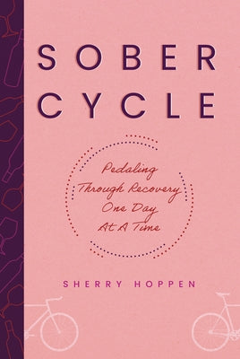 Sober Cycle (Second Edition): Pedaling Through Recovery One Day at a Time by Hoppen, Sherry