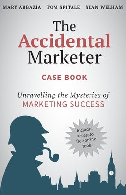 The Accidental Marketer Case Book: Unraveling the Mysteries of Marketing Success by Abbazia, Mary