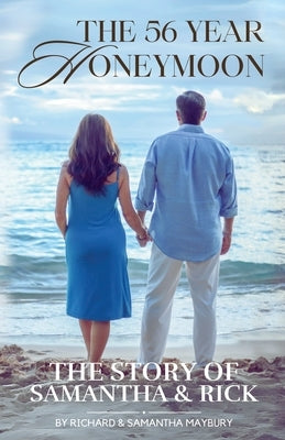 The 56 Year Honeymoon: The Story of Samantha & Rick by Maybury, Richard J.