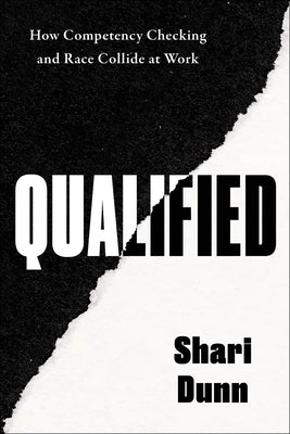 Qualified: How Competency Checking and Race Collide at Work by Dunn, Shari