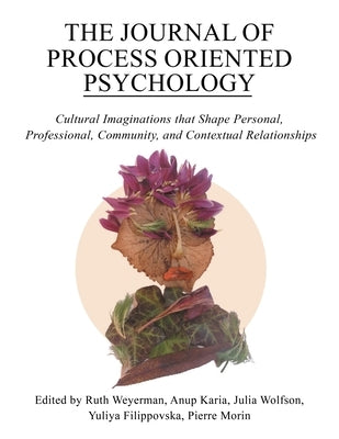 The Journal of Process Oriented Psychology: Cultural Imaginations that Shape Personal, Professional, Community and Contextual Relationships by Morin, Pierre