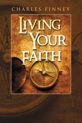 Living Your Faith by Finney, Charles G.