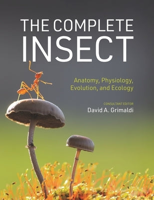 The Complete Insect: Anatomy, Physiology, Evolution, and Ecology by Grimaldi, David A.