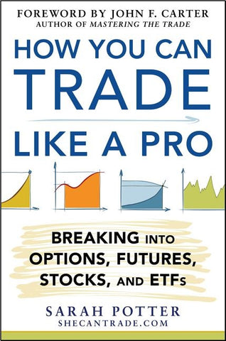 How You Can Trade Like a Pro: Breaking Into Options, Futures, Stocks, and ETFs by Potter, Sarah