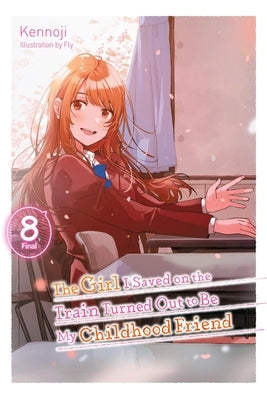 The Girl I Saved on the Train Turned Out to Be My Childhood Friend, Vol. 8 (Light Novel): Volume 8 by Kennoji