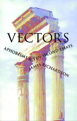 Vectors: Aphorisms & Ten-Second Essays by Richardson, James