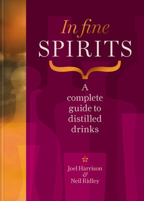 In Fine Spirits: A Complete Guide to Distilled Drinks by Harrison, Joel