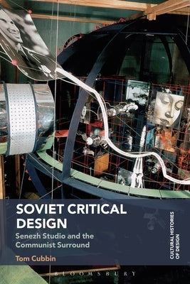 Soviet Critical Design: Senezh Studio and the Communist Surround by Cubbin, Tom