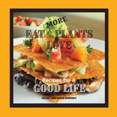 Eat More Plants Love: Recipes for a Good Life by Schmidt, Doug
