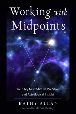 Working with Midpoints: Your Key to Predictive Precision and Astrological Insight by Allan, Kathy