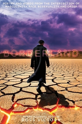 Borderland: Poetry and Words from the Intersection of Masculinity, Race, Bisexuality and Grief by Victory, Ross