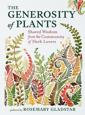 The Generosity of Plants: Shared Wisdom from the Community of Herb Lovers by Gladstar, Rosemary