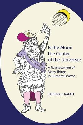 Is the Moon the Center of the Universe?: A Reassessment of Many Things in Humorous Verse by Ramet, Sabrina P.
