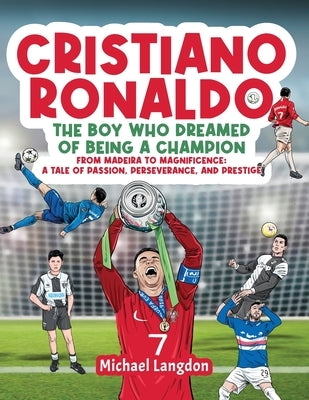 Cristiano Ronaldo - The Boy Who Dreamed of Being a Champion by Langdon, Michael