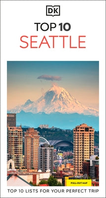 DK Top 10 Seattle: Top 10 Lists for Your Perfect Trip, Plus an All-Weather Folded Map by Dk Travel