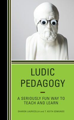 Ludic Pedagogy: A Seriously Fun Way to Teach and Learn by Lauricella, Sharon