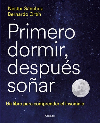 Primero Dormir, Después Soñar: Un Libro Para Combatir El Insomnio / First Sleep, Then Dream: A Book to Fight Insomnia by S&#225;nchez, N&#233;stor