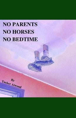 No Parents No Horses No Bedtime by Atwood, Tucker