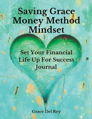Saving Grace Money Method Mindset: Set Your Financial Life Up For Success Journal by del Rey, Grace